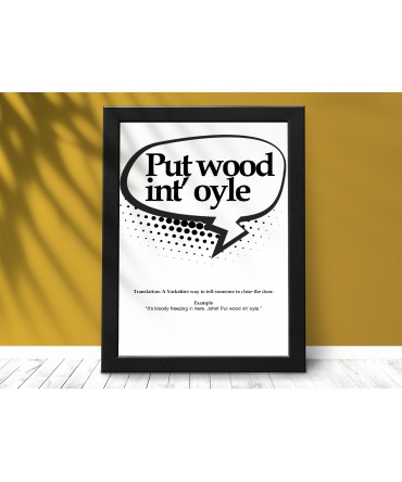 Put wood int' oyle - Yorkshire Dialect Print Sayings - Slang - Wall Art - Home Decor